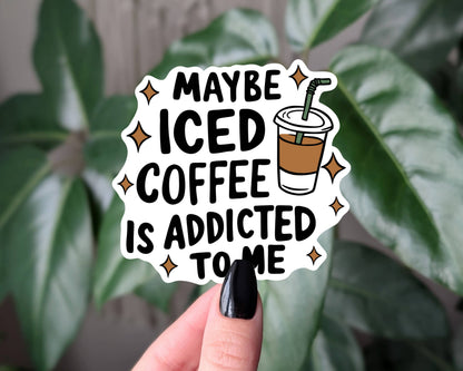 Maybe Iced Coffee Is Addicted To Me Sticker: Loose