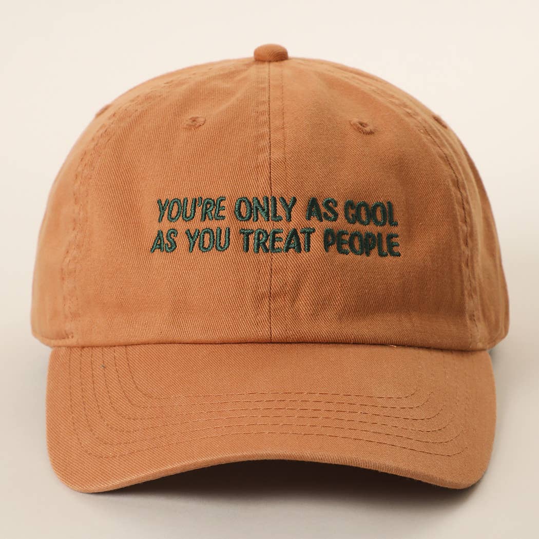 YOU'RE ONLY AS COOL AS YOU TREAT PEOPLE Embroidered Cap: COPPER / ONE SIZE