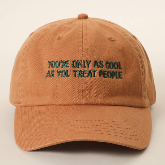 YOU'RE ONLY AS COOL AS YOU TREAT PEOPLE Embroidered Cap: COPPER / ONE SIZE
