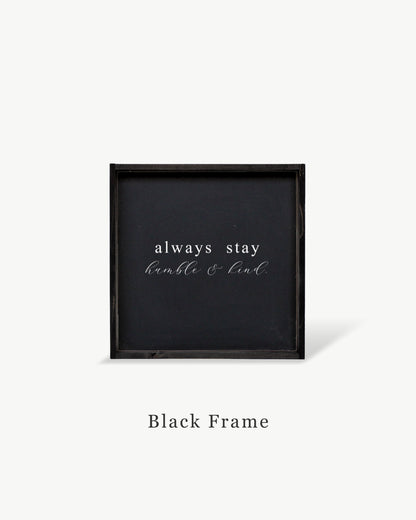 Always Stay Humble & Kind Framed Print - Positive Wood Sign: Black / Dark Walnut