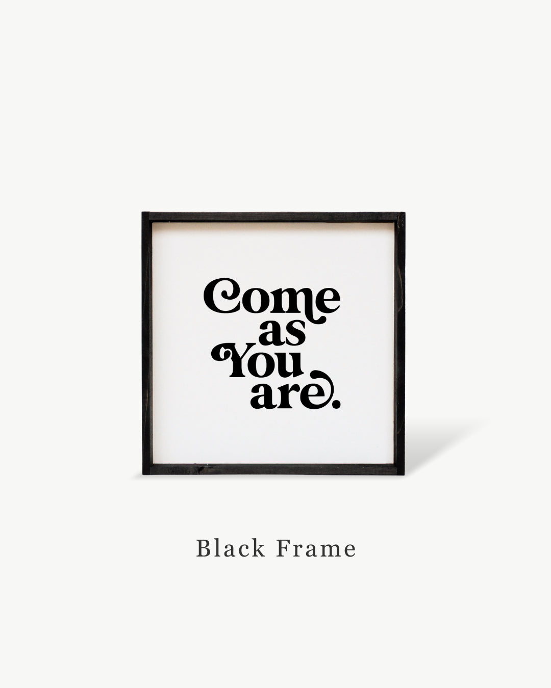 Come As You Are Framed Print -  Inspirational Wood Sign: White / Dark Walnut / 13"x13"