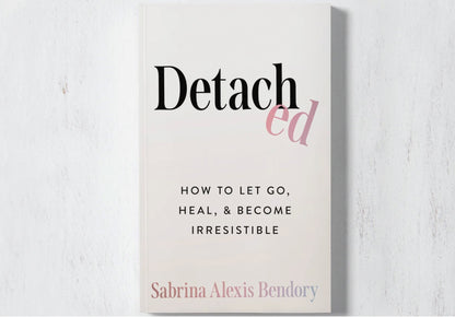 Detached: How To Let Go, Heal, & Become Irresistible