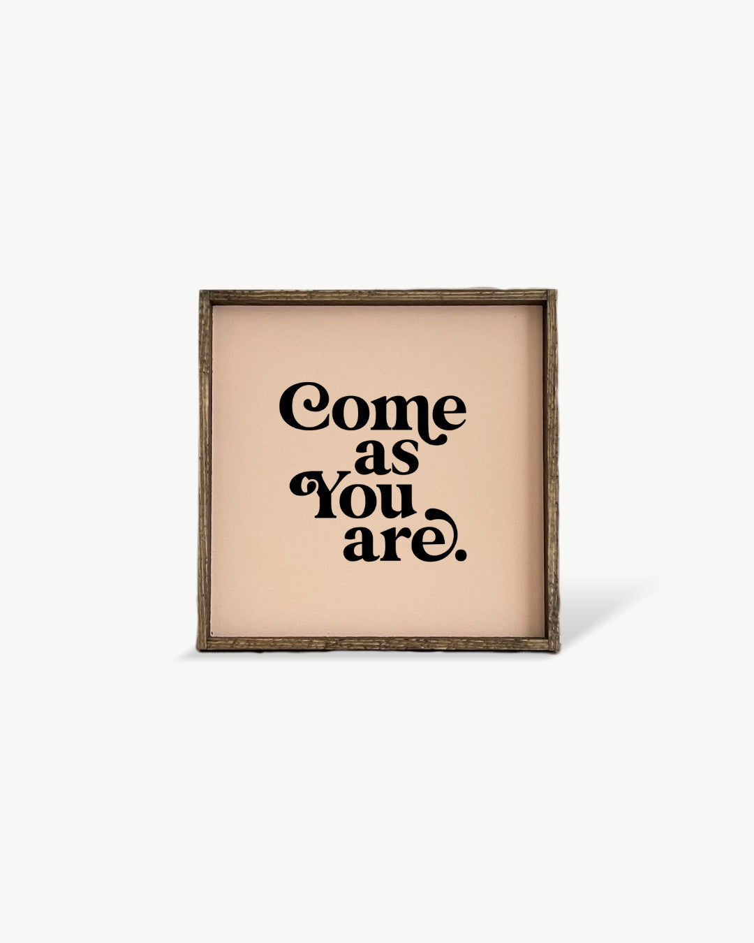 Come As You Are Framed Print -  Inspirational Wood Sign: White / Dark Walnut / 13"x13"