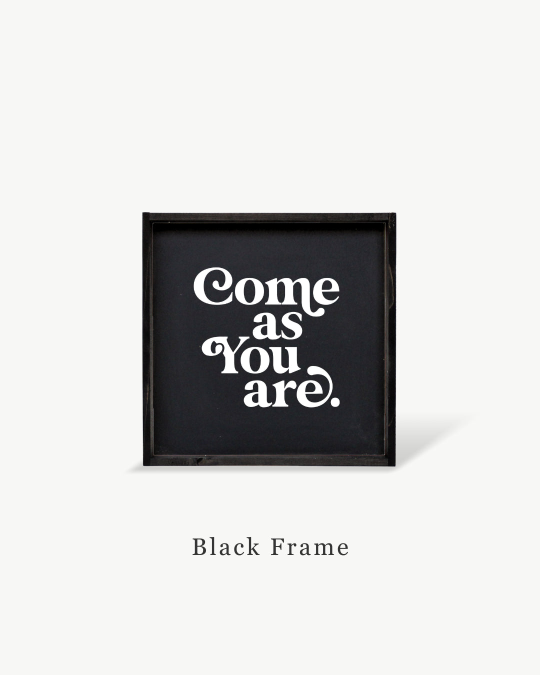 Come As You Are Framed Print -  Inspirational Wood Sign: White / Dark Walnut / 13"x13"