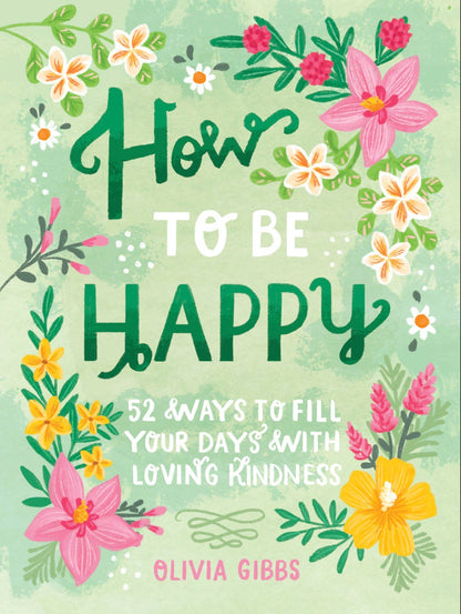 How to Be Happy: 52 Ways to Fill Your Days...